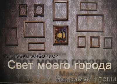 Живопись Максимук Елены - выставка "Свет моего города"